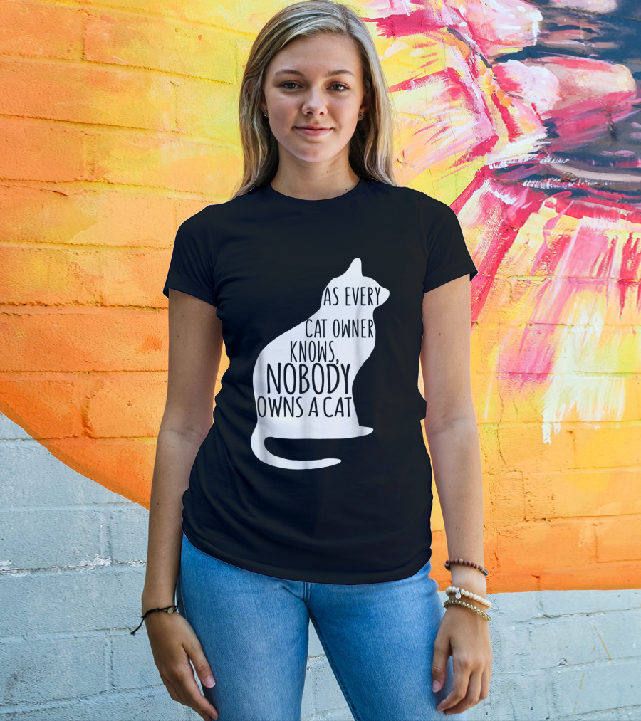 As Every Cat Owner Knows Nobody Owns A Cat T-Shirt