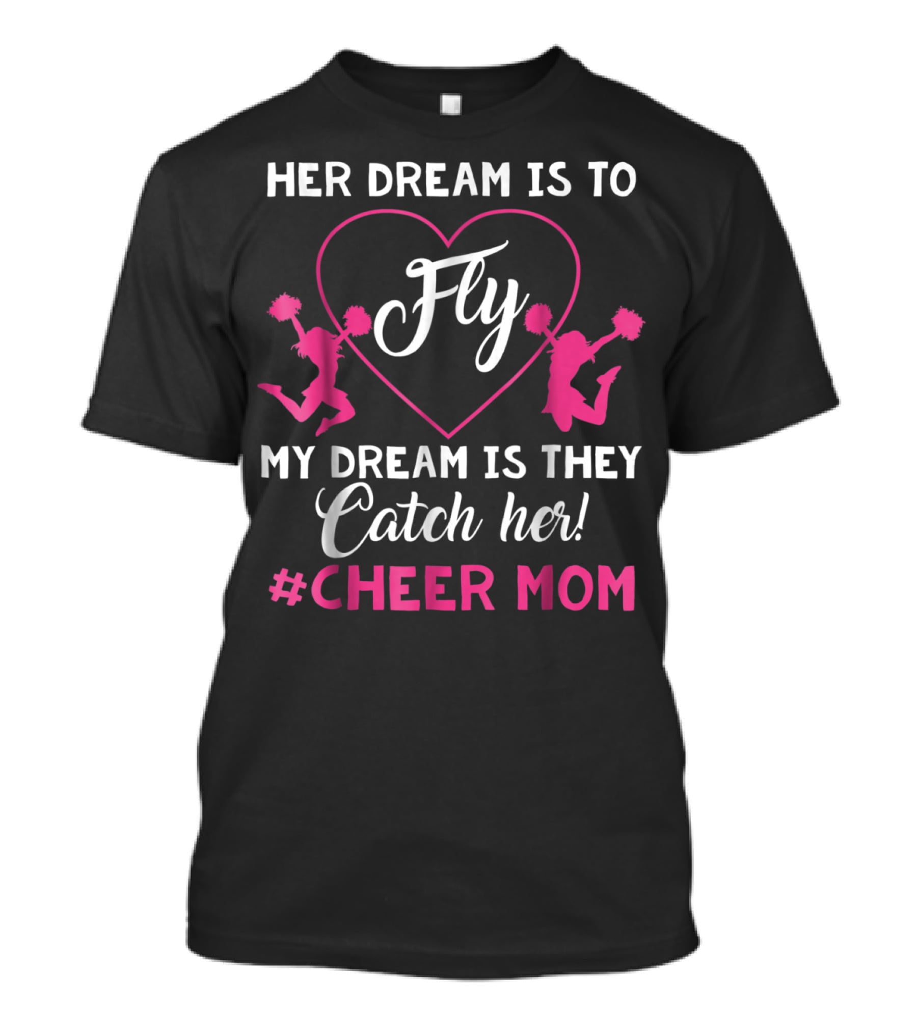 Her Dream Is To Fly My Dream Is They Catch Her Hashtag Cheer Mom T-Shirt