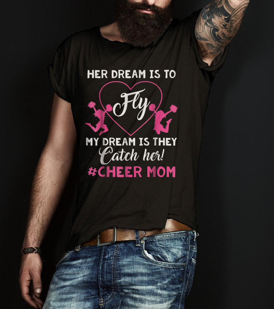 Her Dream Is To Fly My Dream Is They Catch Her Hashtag Cheer Mom T-Shirt
