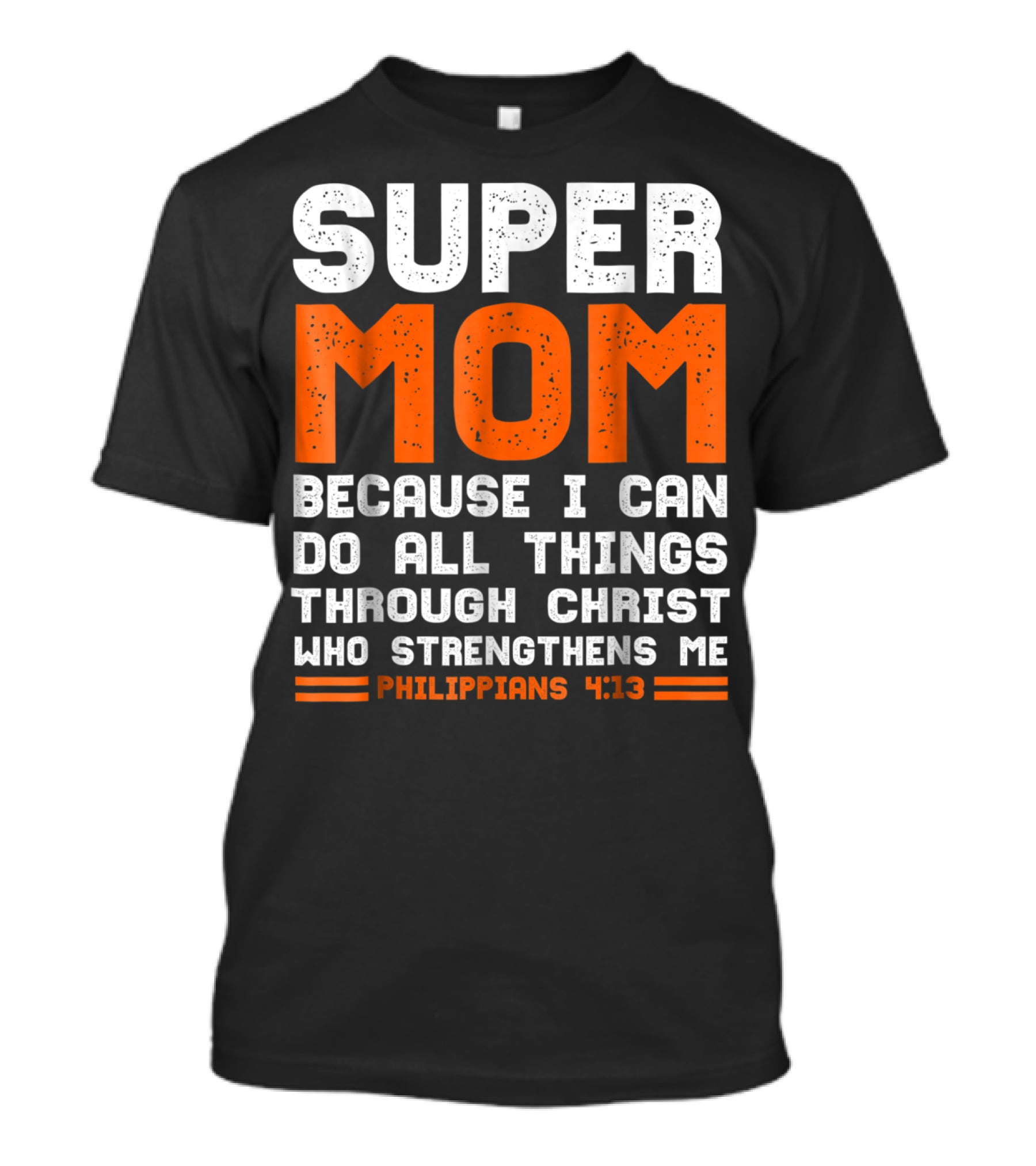 Super Mom Because I Can Do All Things Through Christ Who Strengthens Me Philippians 4:13 T-Shirt