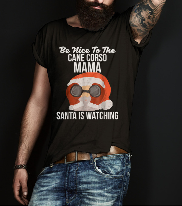 Be Nice To The Cane Corso Mama Santa Is Watching T-Shirt