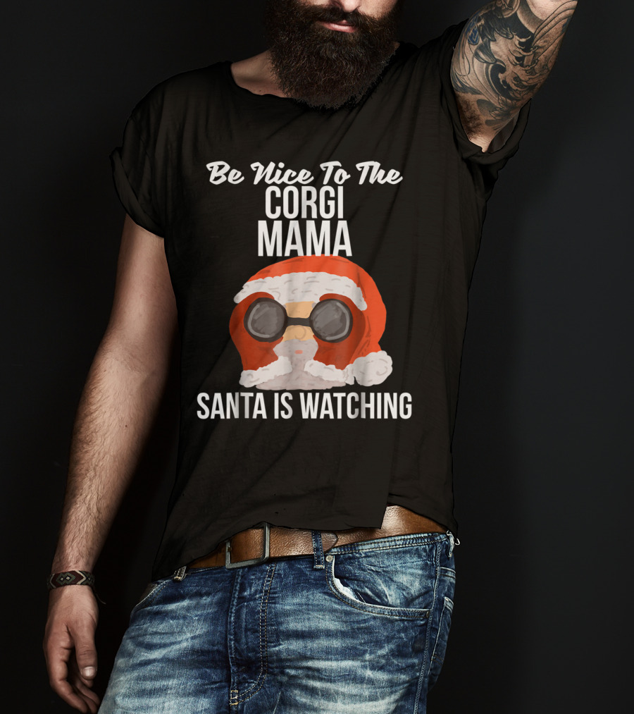 Be Nice To The Corgi Mama Santa Is Watching T-Shirt