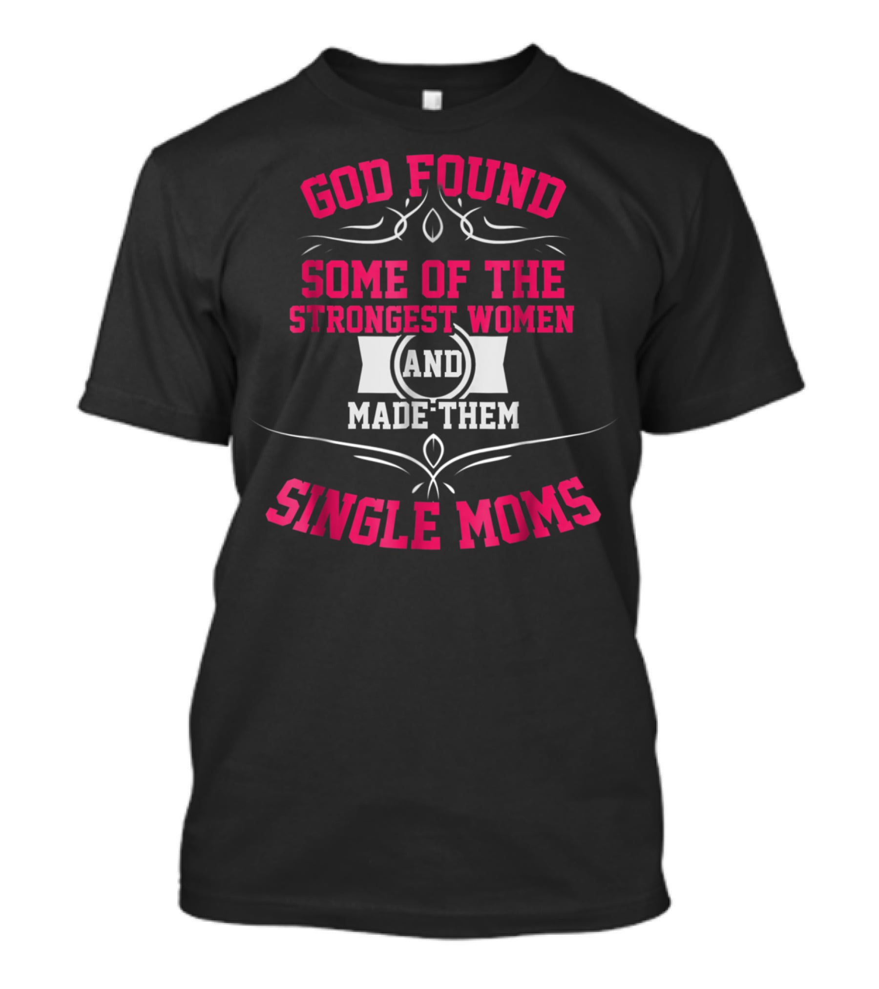 God Found Some Of The Strongest Women And Made Them Single Moms T-Shirt