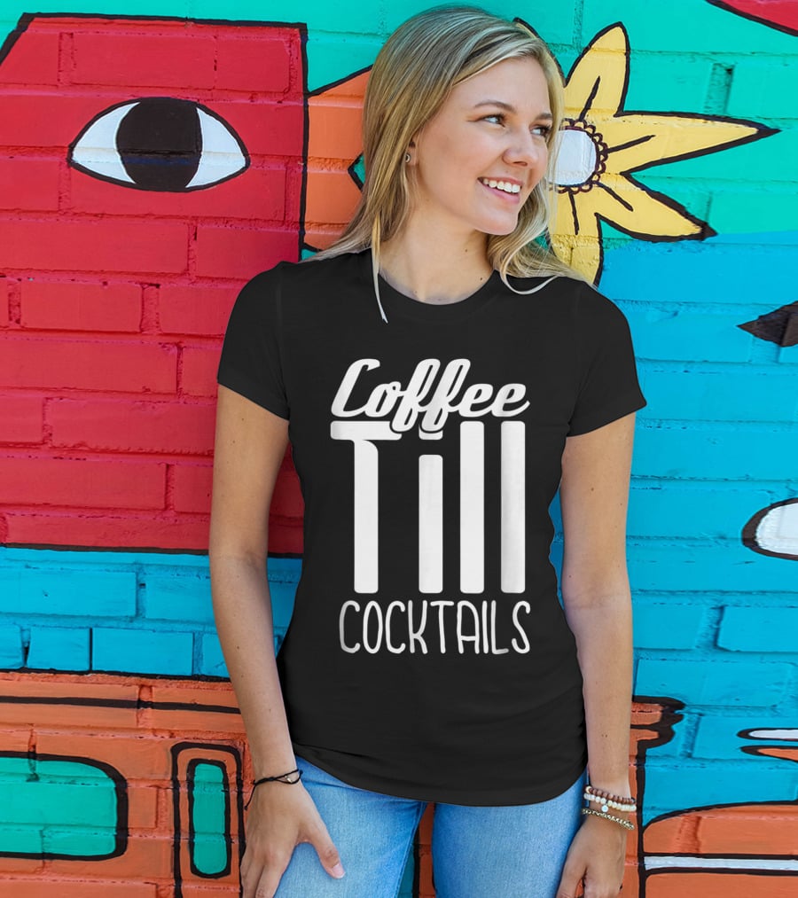Coffee Till Cocktails Funny Wine Coffee T-Shirt