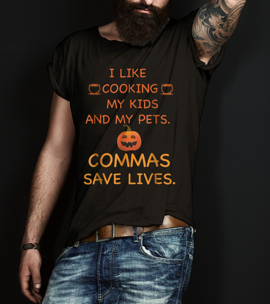 I Like Cooking My Kids And My Pets Pumpkin Commas Save Lives Halloween T-Shirt