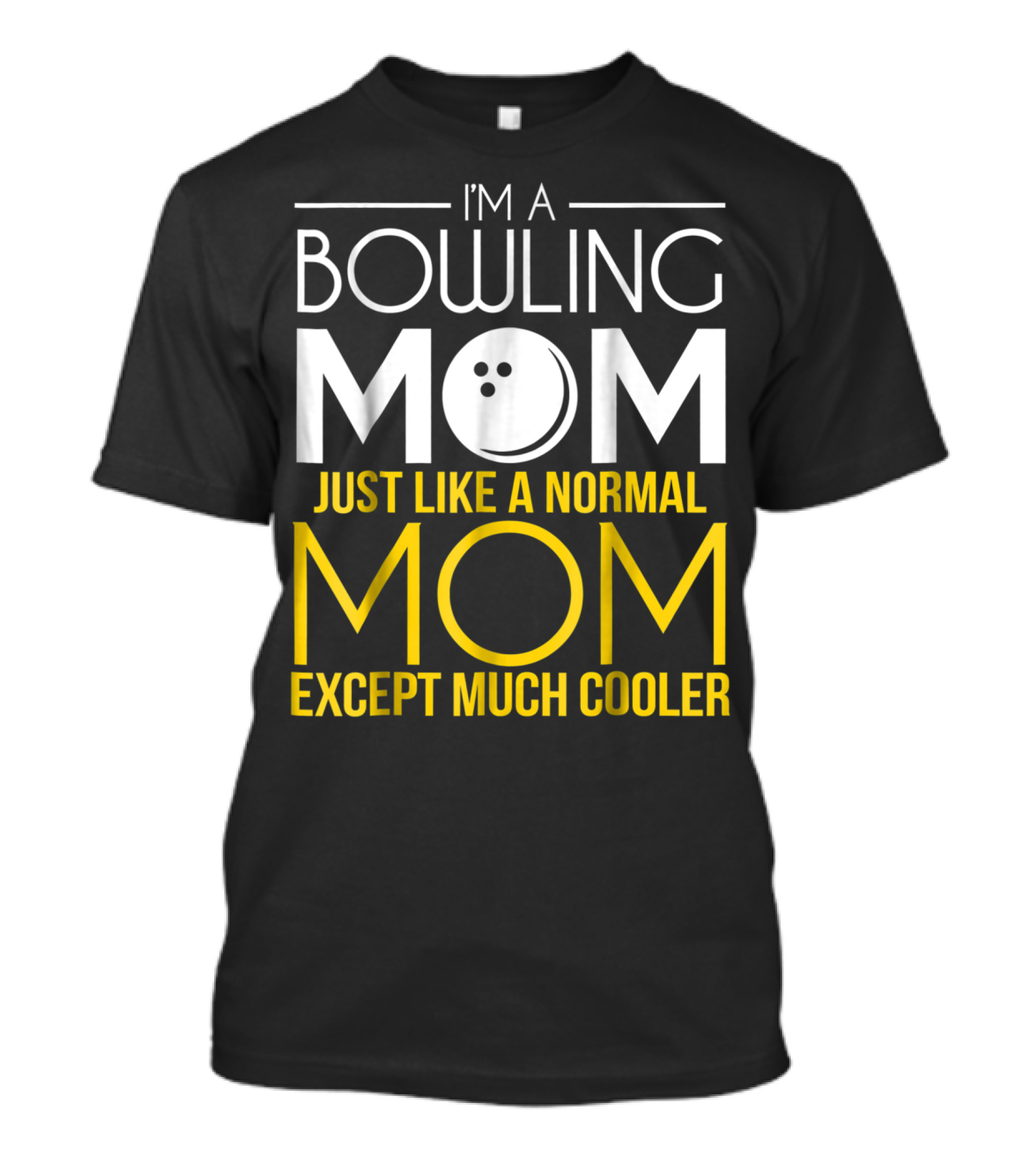 I'm A Bowling Mom Just Like A Normal Mom Except Much Cooler T-Shirt