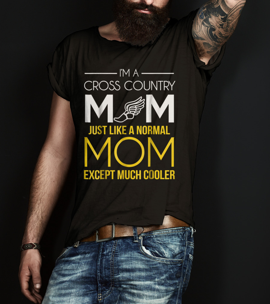 I'm A Cross Country Mom Just Like A Normal Mom Except Much Cooler T-Shirt