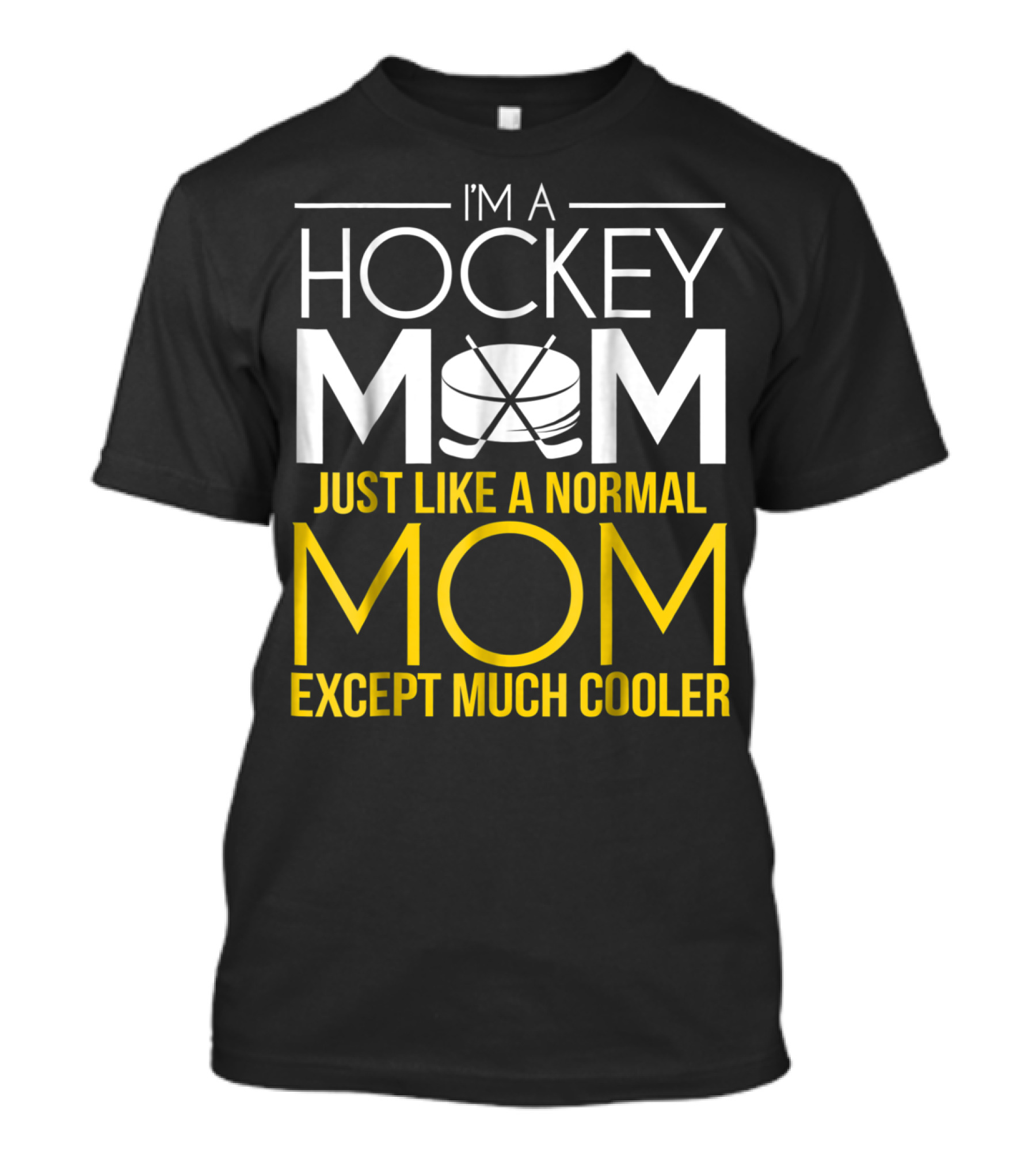 I'm A Hockey Mom Just Like A Normal Mom Except Much Cooler T-Shirt