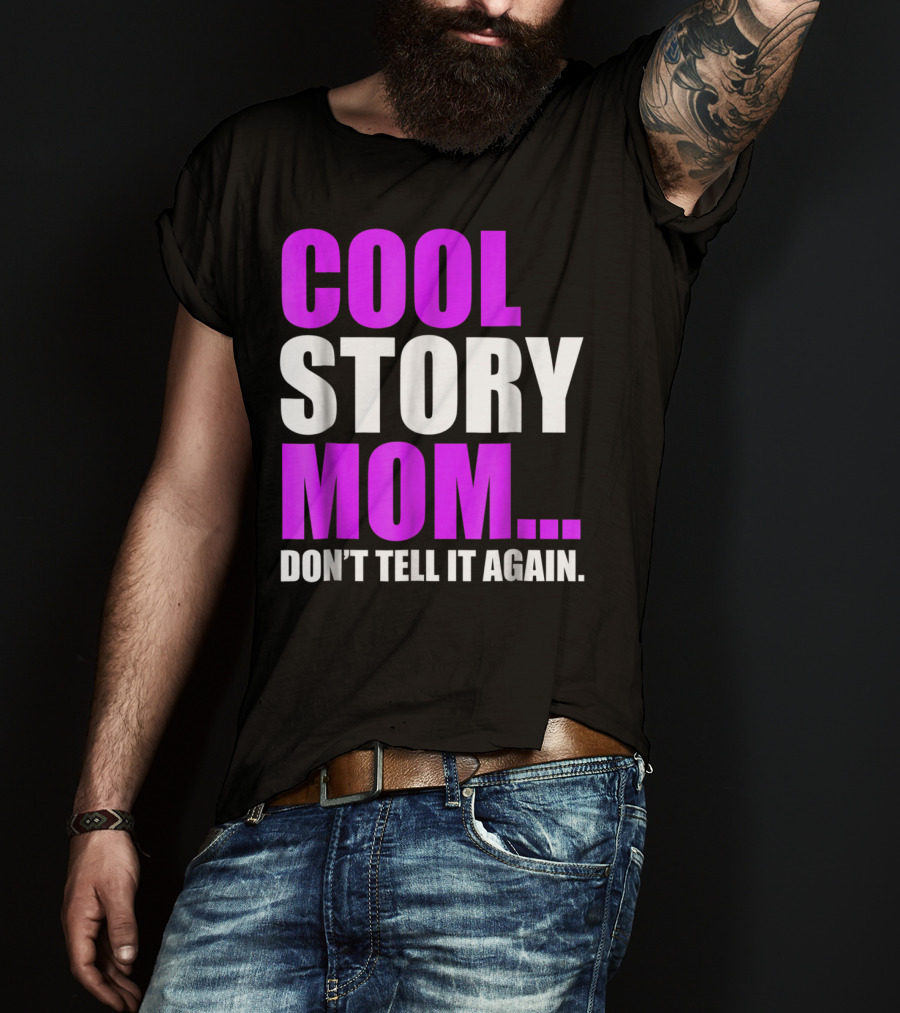 Cool Story Mom. Don't Tell It Again T-Shirt
