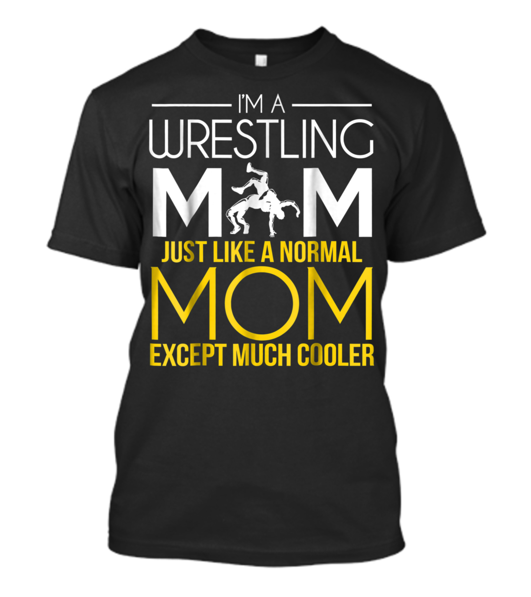 I'm A Wrestling Mom Just Like A Normal Mom Except Much Cooler T-Shirt
