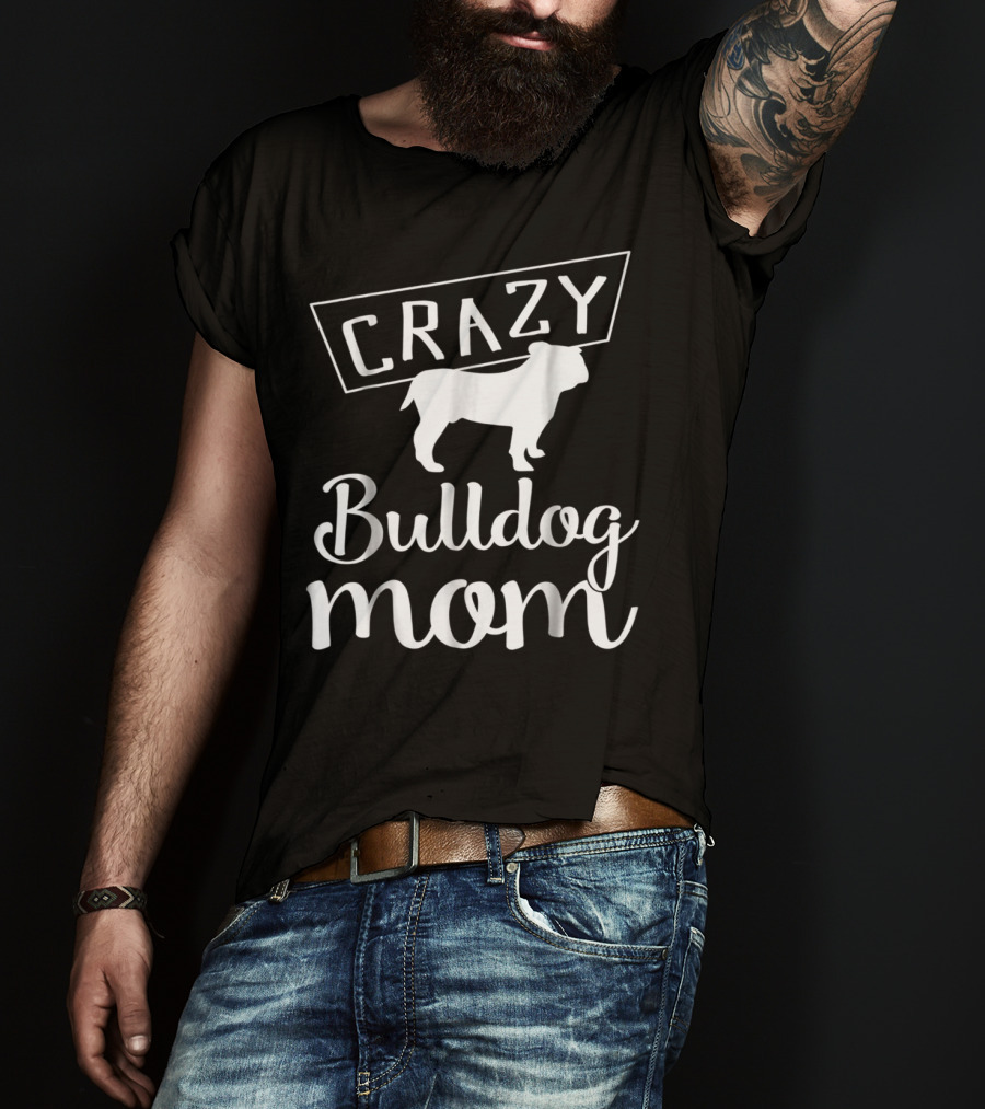 CRAZY Bulldog Mom T-Shirt
