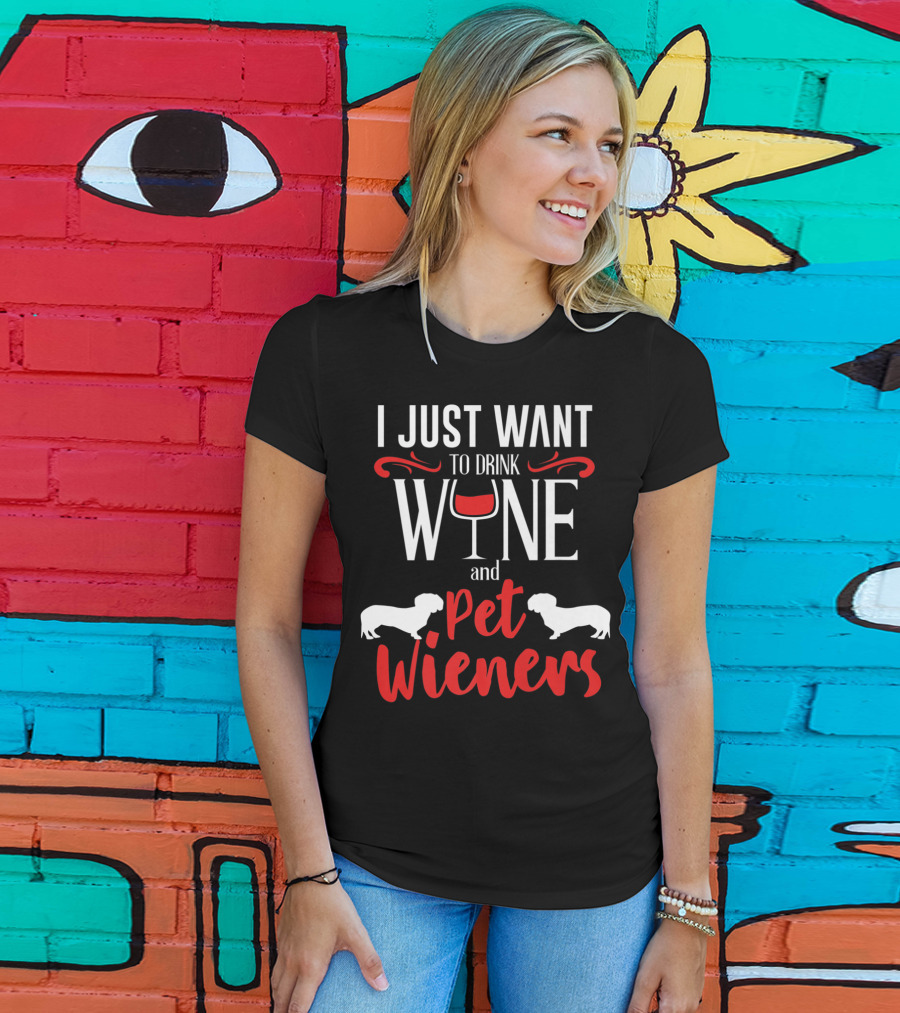 I Just Want To Drink Wine And Pet Wieners Dachshund Wiener Dog Wine Lover Dog Doxie T-Shirt
