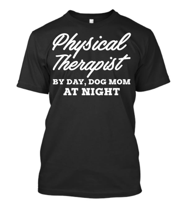 Physical Therapist By Day, Dog Mom At Night T-Shirt