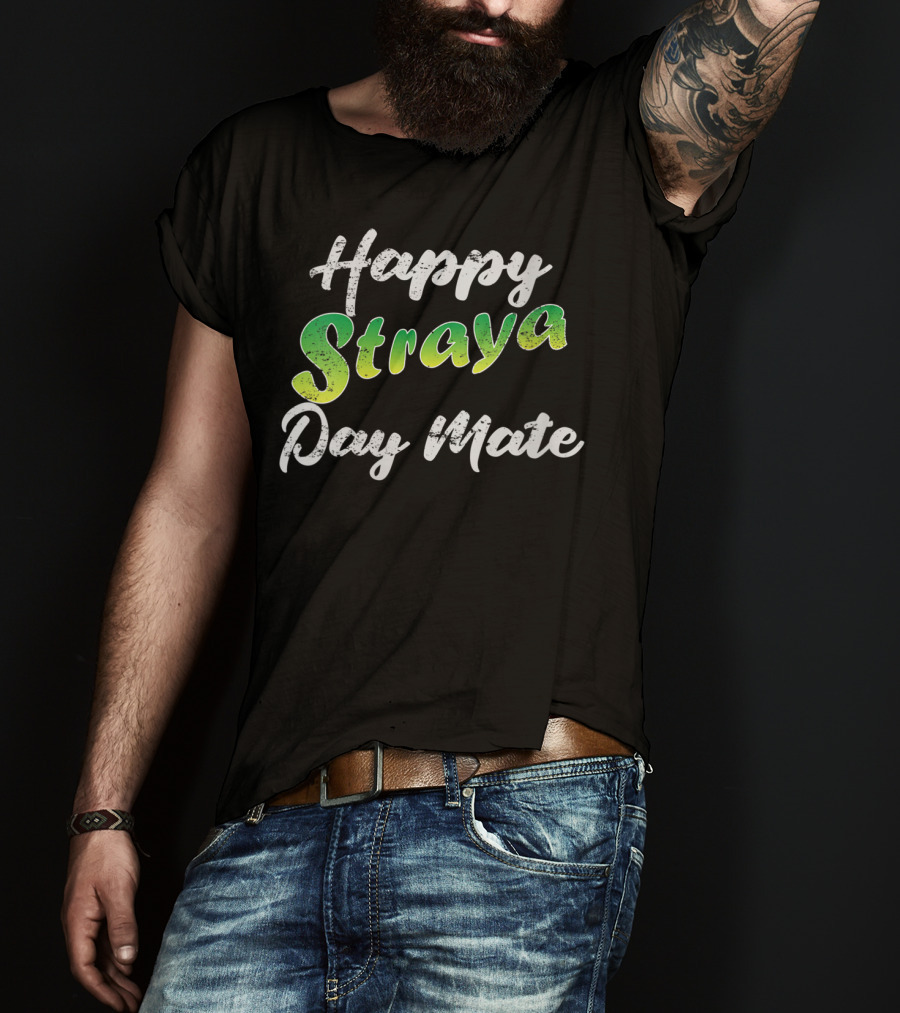 Happy Straya Day Mate Australia T-Shirt