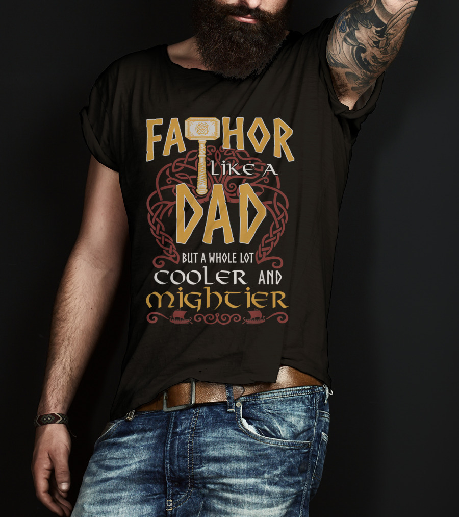 Fathor Like A Dad But A Whole Lot Cooler And Mightier T-Shirt