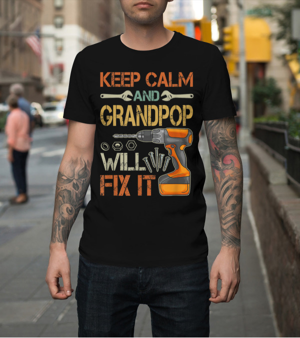 Shirt: Keep Calm and Grandpop Will Fix It Drill and Wrenches Father's Day T-Shirt Keep Calm and Grandpop Will Fix It Drill and Wrenches Father's Day T-Shirt