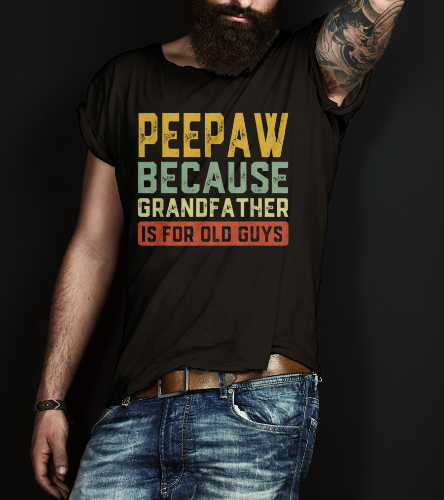 Peepaw Because Grandfather Is For Old Guys T-Shirt
