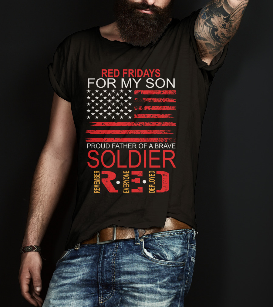 Red Fridays For My Son Proud Father Of A Brave Soldier Remember Everyone Deployed T-Shirt