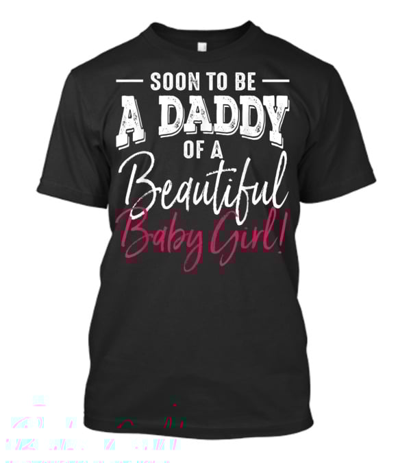 Soon To Be A Daddy Of A Beautiful Baby Girl Expecting T-Shirt