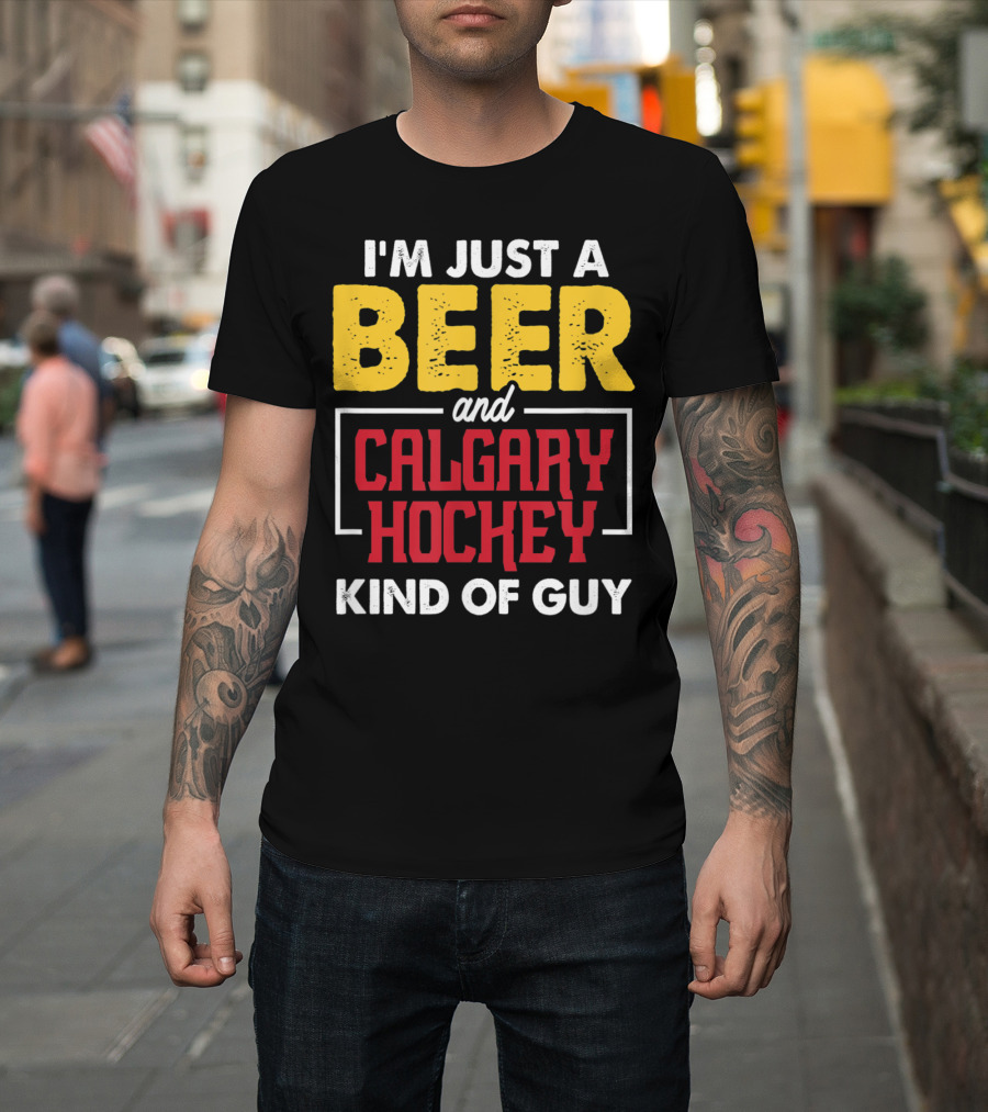 I'm Just a Beer and Calgary Hockey Kind of Guy T-Shirt