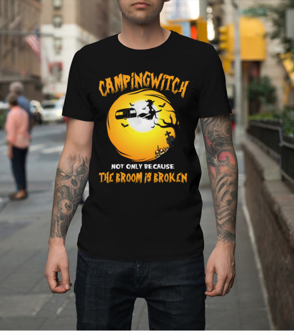 Shirt: Camping Witch Not Only Because The Broom Is Broken Halloween Adventure T-Shirt Camping Witch Not Only Because The Broom Is Broken Halloween Adventure T-Shirt