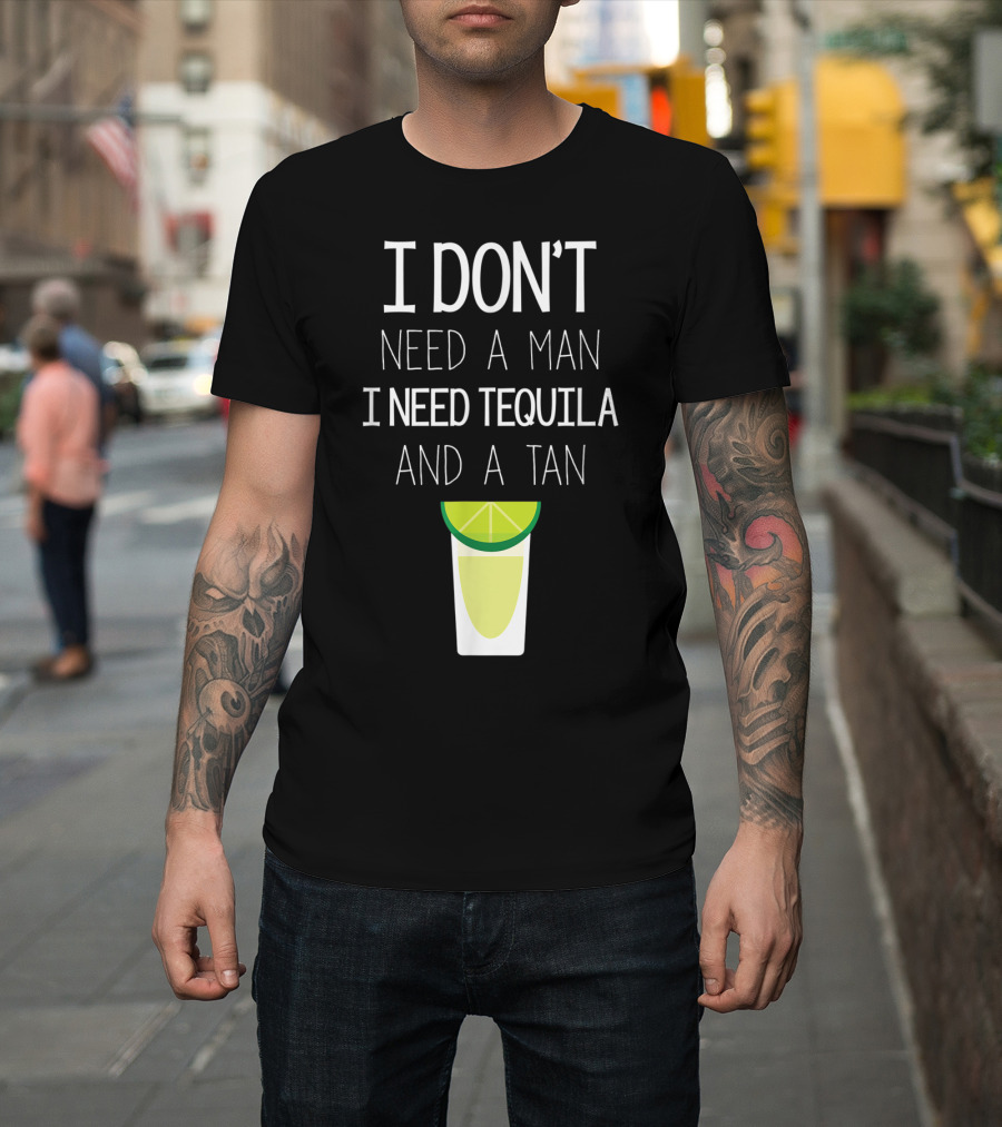 I Don't Need A Man I Need Tequila And A Tan Lime Shot Glass T-Shirt