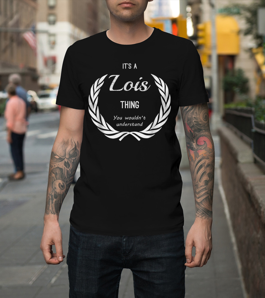It's a Lois Thing You Wouldn't Understand T-Shirt