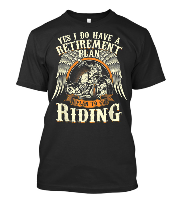 Yes I Do Have A Retirement Plan I Plan To Go Riding T-Shirt