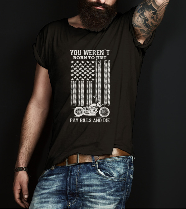 You Weren't Born To Just Pay Bills And Die Funny Bikers Motorcycle Flag T-Shirt