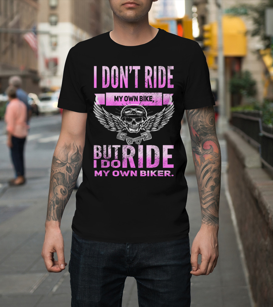I Don't Ride My Own Bike But I Do Ride My Own Biker Motorcycle Skull Wings T-Shirt