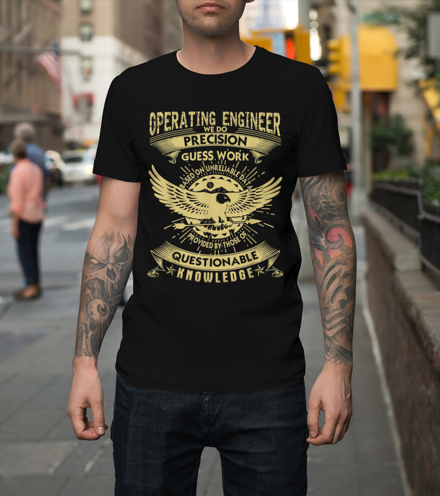 Operating Engineer We Do Precision Guesswork Based on Unreliable Data Questionable Knowledge T-Shirt