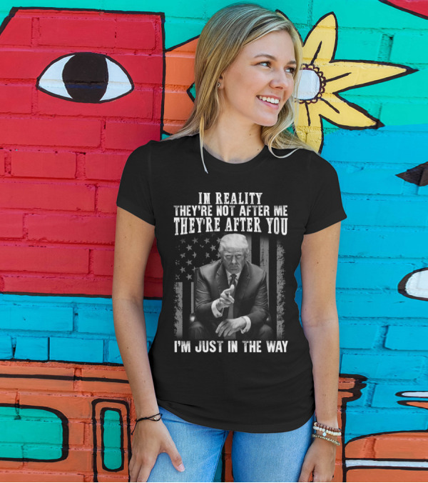 In Reality They're Not After Me They're After You I'm Just In The Way American Flag Background T-Shirt