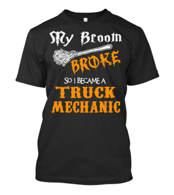 My Broom Broke So I Became A Truck Mechanic T-Shirt
