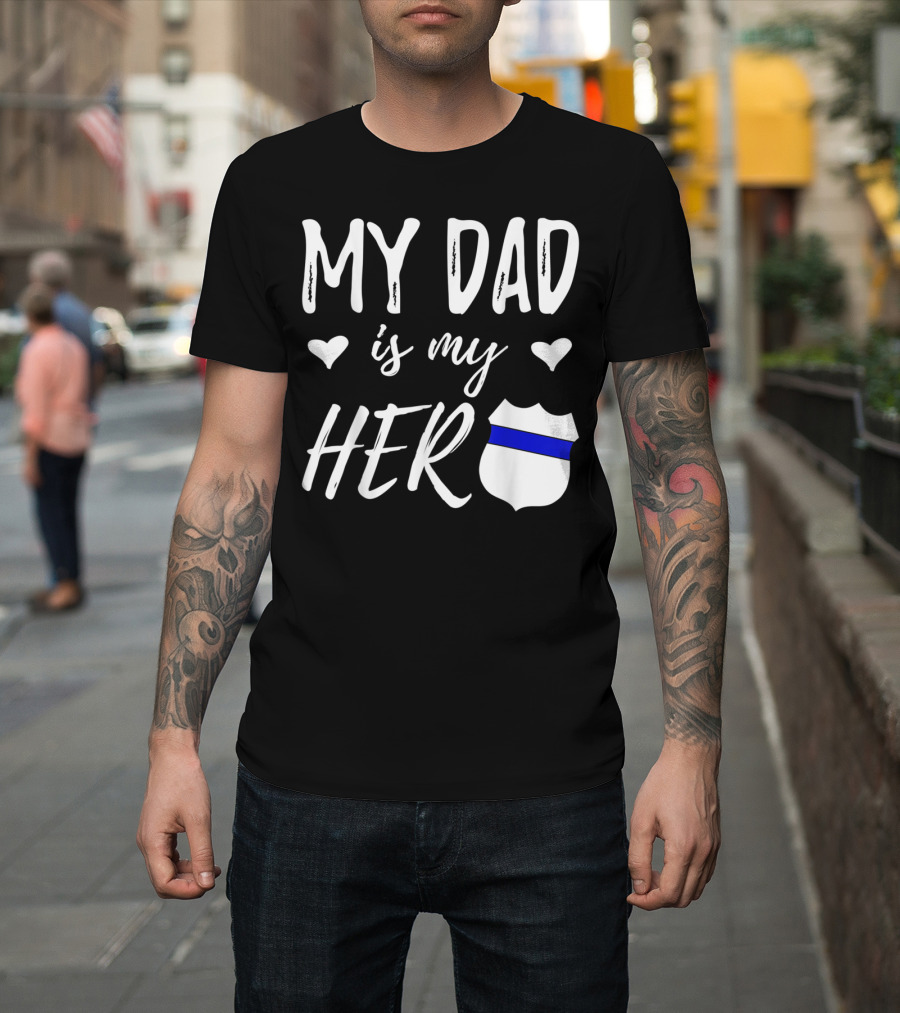My Dad Is My Hero Blue Line Badge Police Officer Dad T-Shirt
