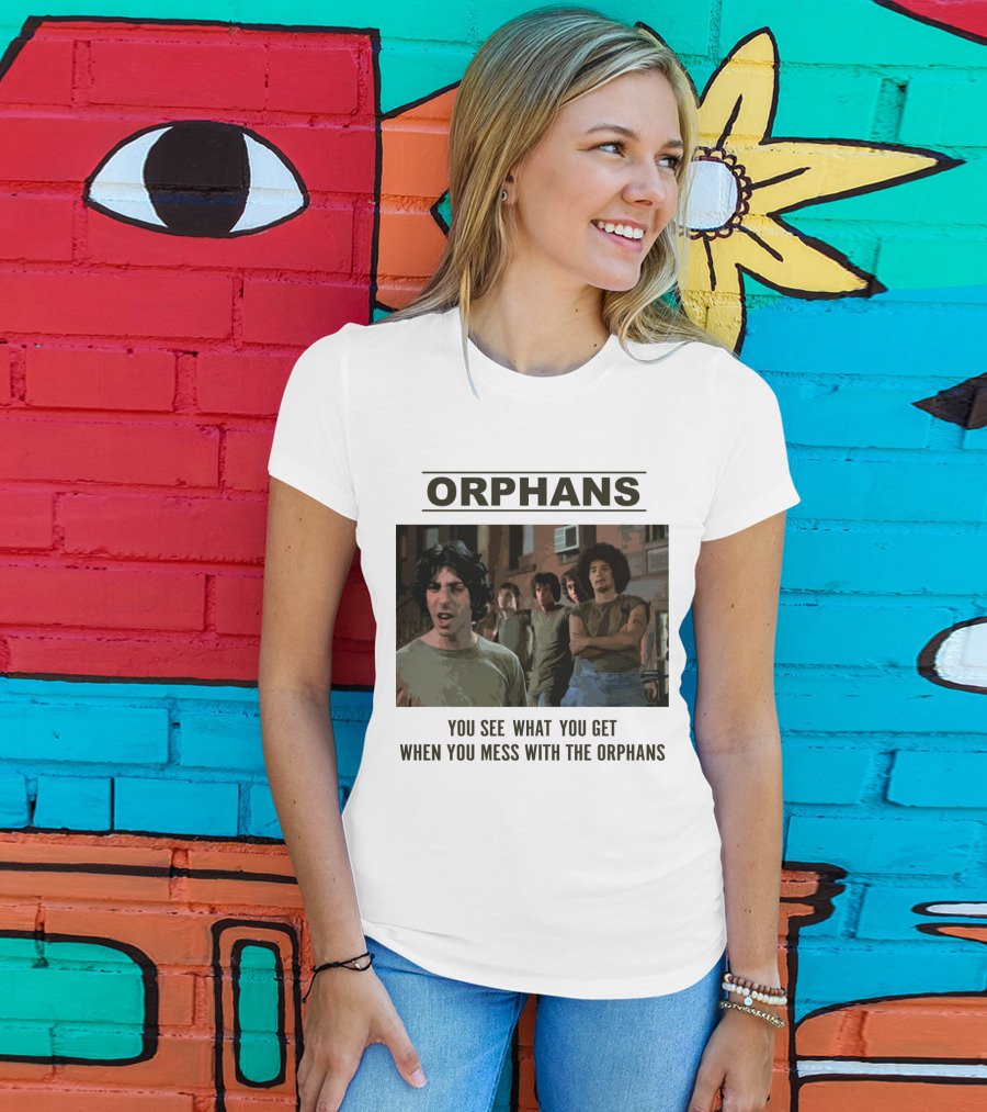 Orphans You See What You Get When You Mess With The Orphans T-Shirt