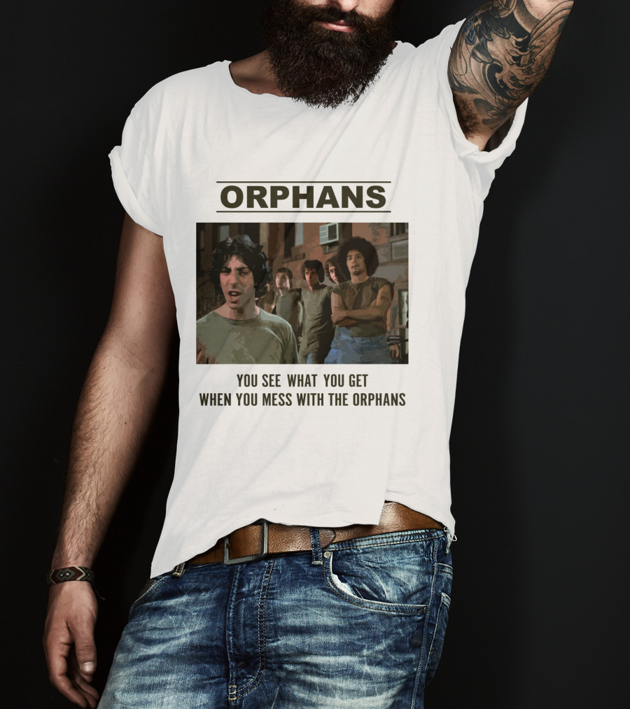 Orphans You See What You Get When You Mess With The Orphans T-Shirt