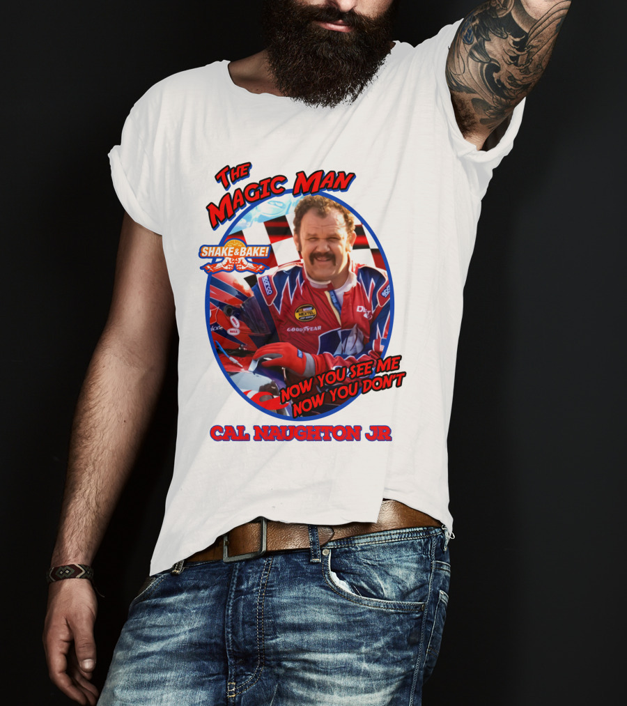 Talladega Nights The Magic Man Cal Naughton Jr Now You See Me Now You Don't Shake And Bake T-Shirt