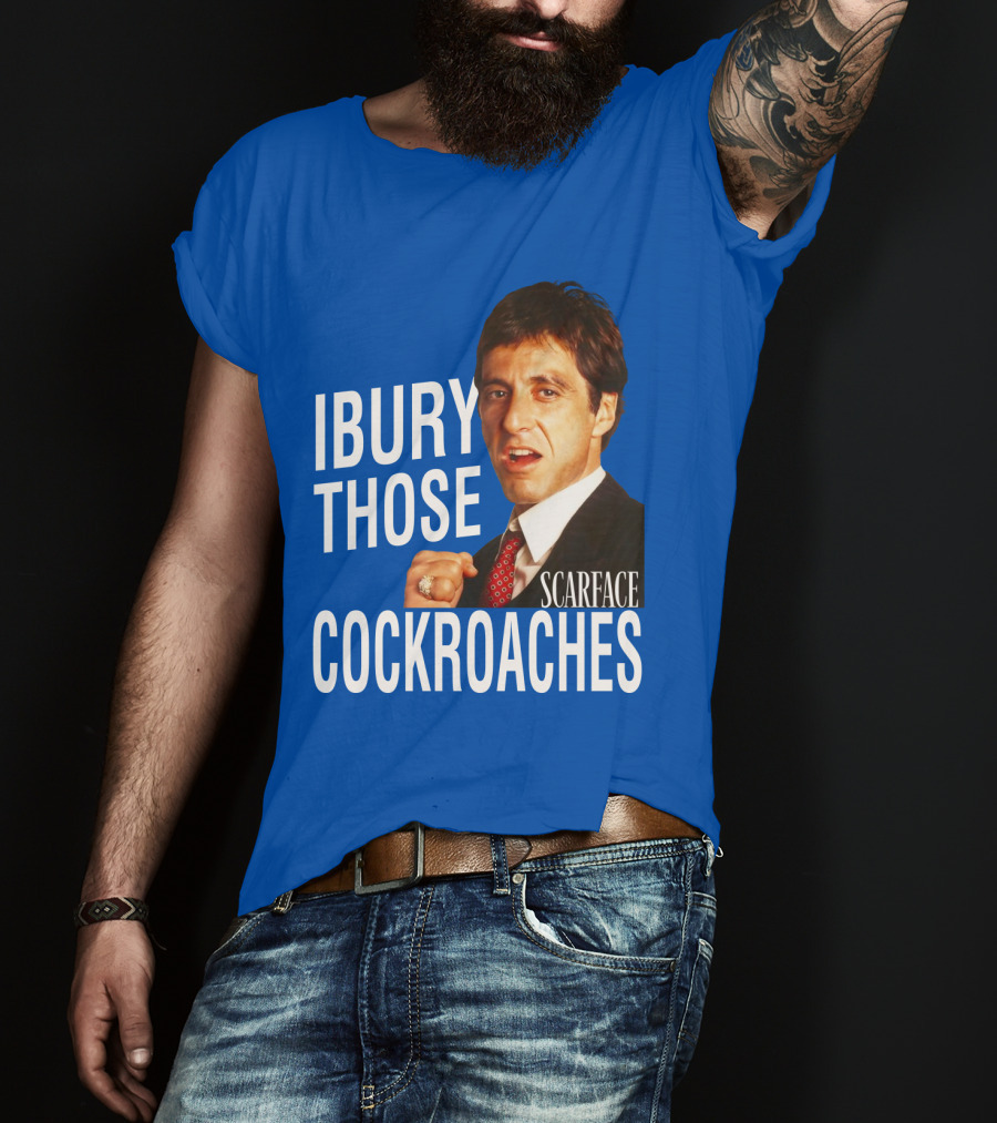 Scarface I Bury Those Cockroaches T-Shirt