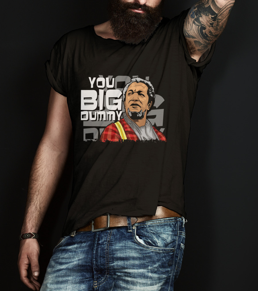 You Big Dummy Sanford And Son Fred Iconic Moment T-Shirt