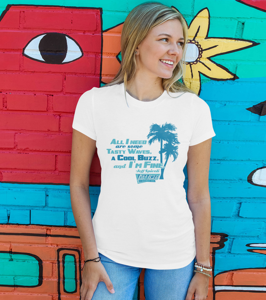 All I Need Are Some Tasty Waves A Cool Buzz And I'm Fine Jeff Spicoli Fast Times At Ridgemont High T-Shirt