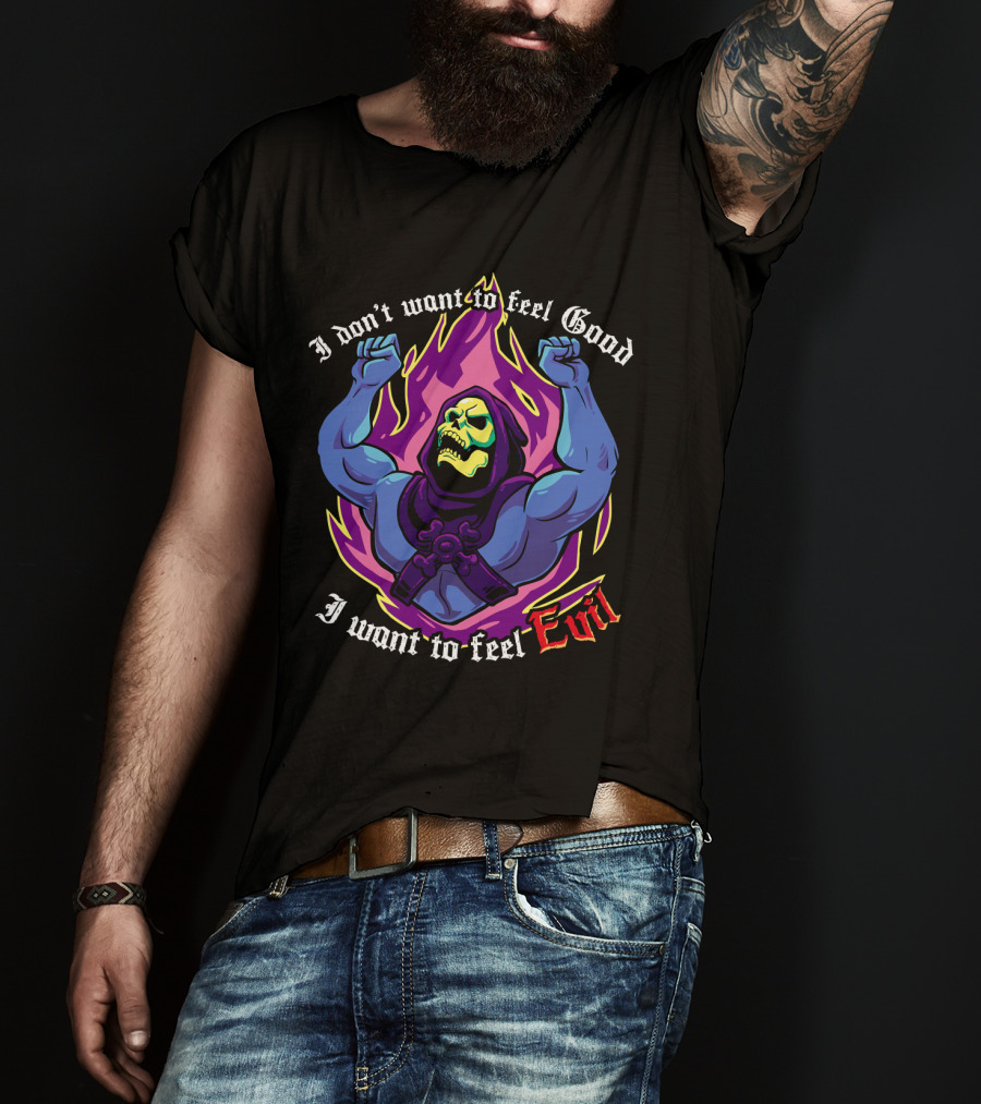 Skeletor I Don't Want To Feel Good I Want To Feel Evil T-Shirt