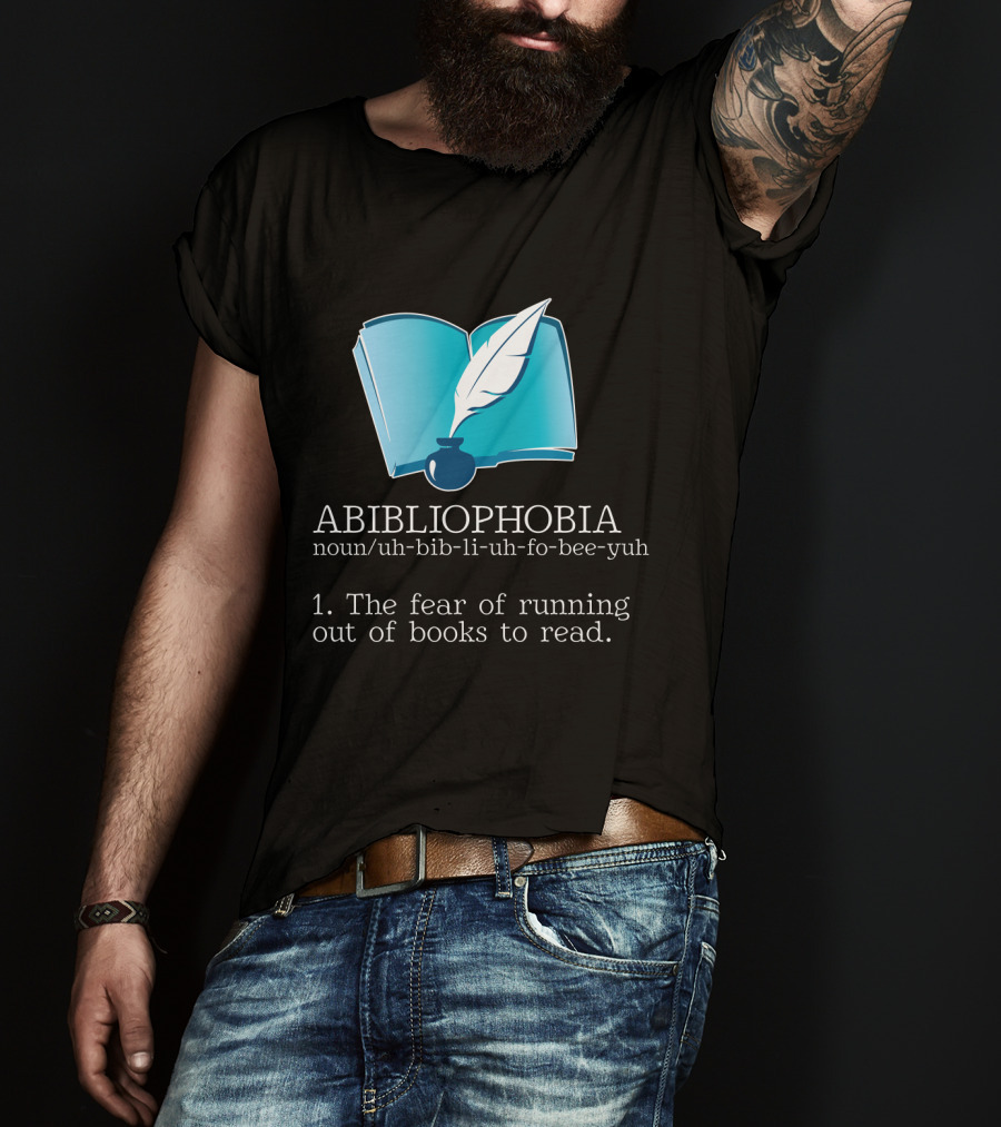 ABIBLIOPHOBIA Noun Uh-Bib-Li-Uh-Fo-Bee-Yuh The Fear Of Running Out Of Books To Read T-Shirt