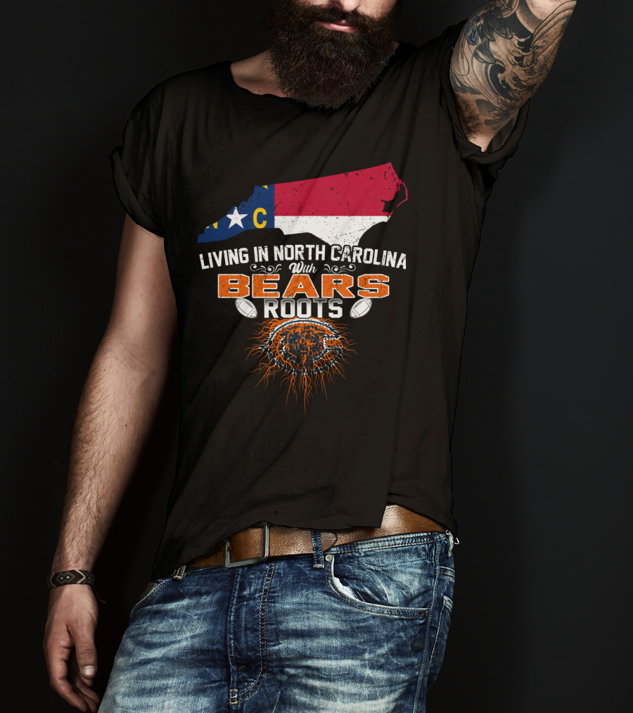 Living In North Carolina With BEARS Roots NC Flag Football T-Shirt