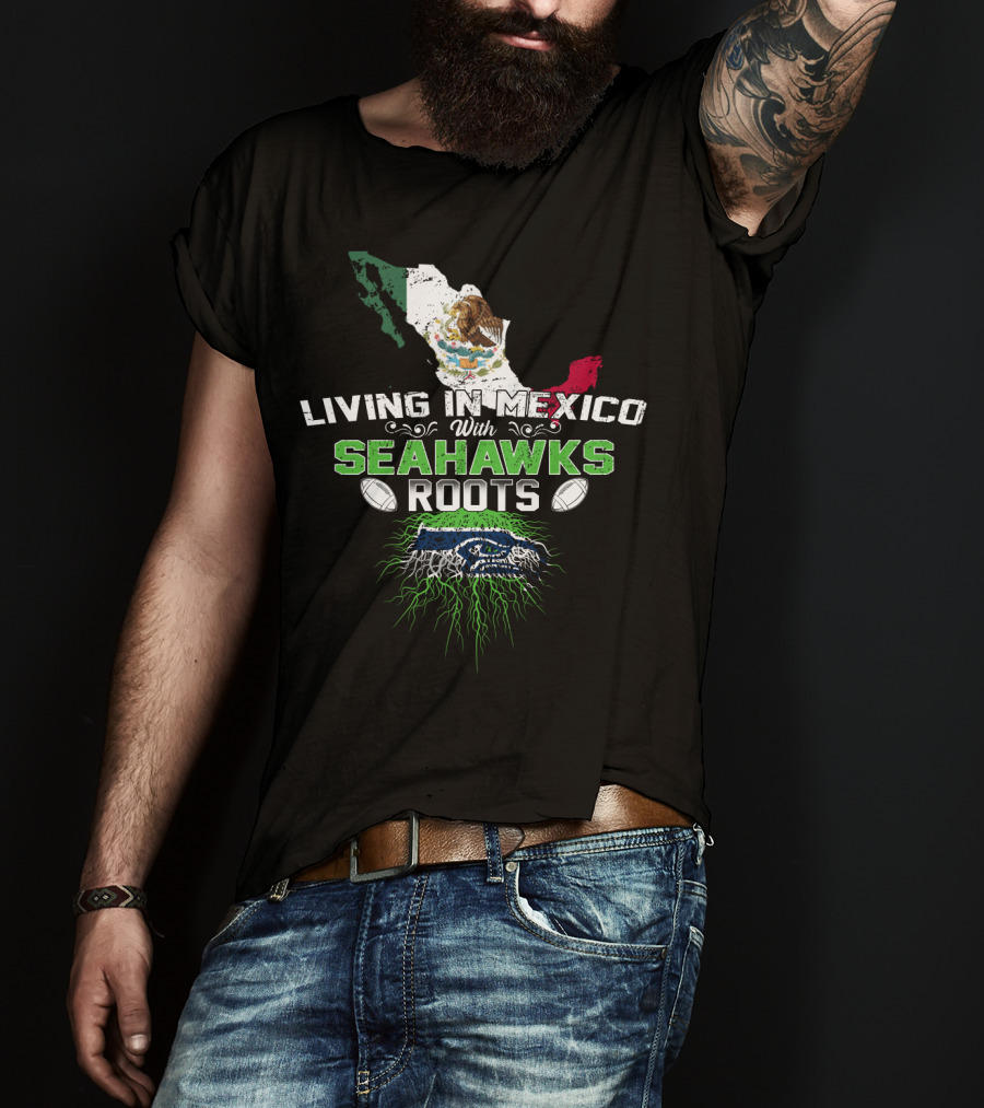 Living In Mexico With Seattle Seahawks Roots And Mexican Flag Map T-Shirt
