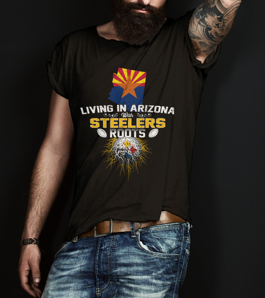Living In Arizona With Steelers Roots Football Connection T-Shirt