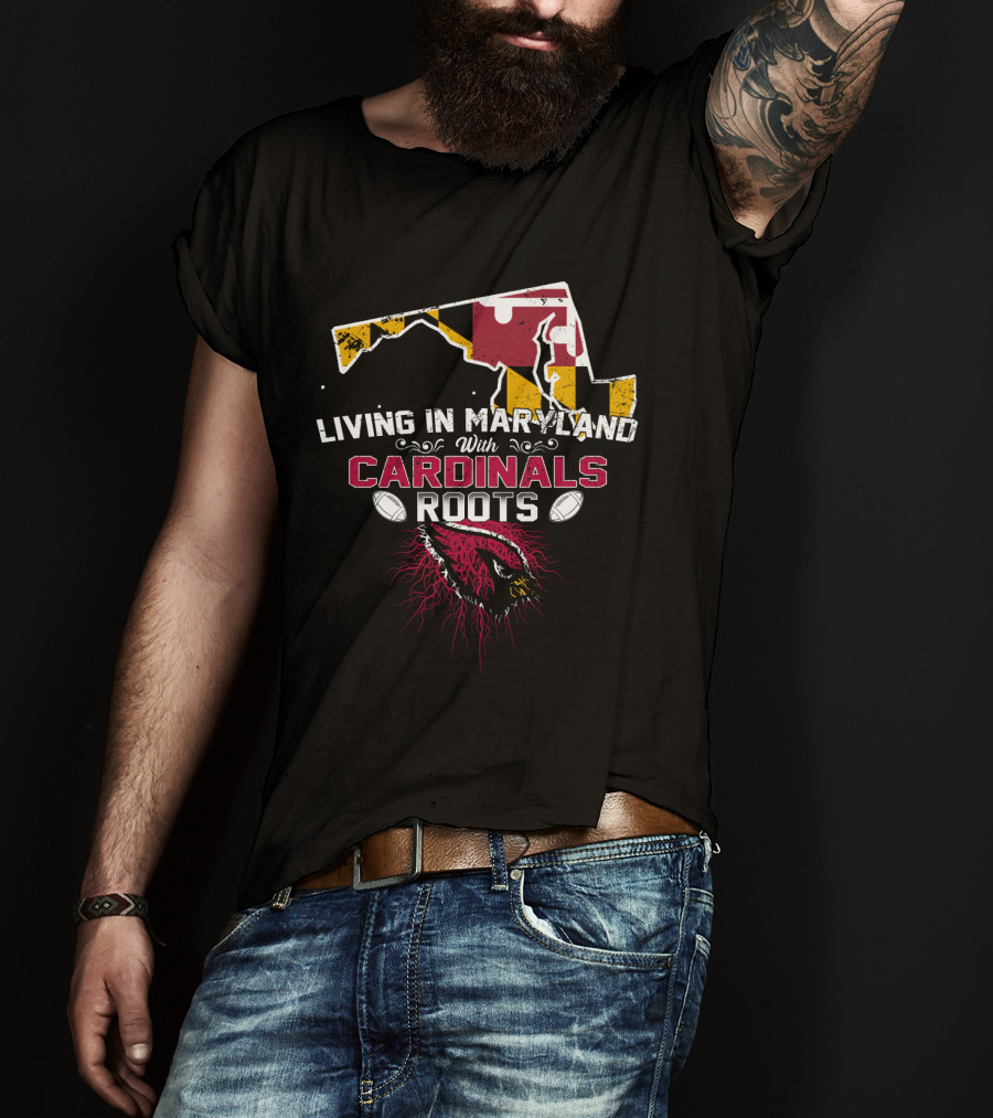 Living In Maryland With Cardinals Roots Football Heritage T-Shirt