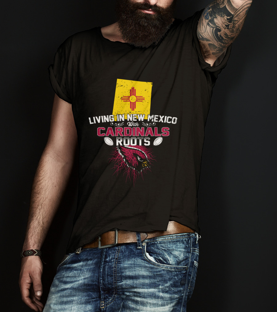 Living In New Mexico With Cardinals Roots Football T-Shirt