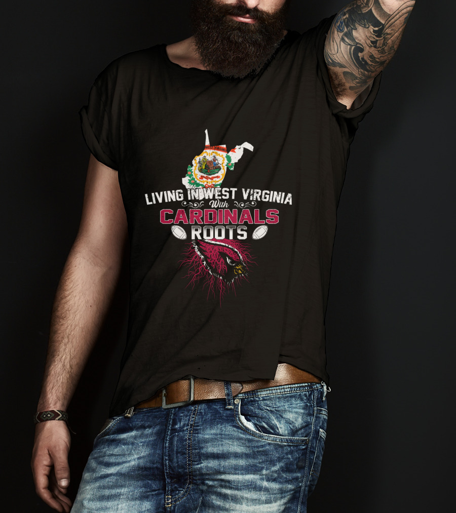 Living In West Virginia With Cardinals Roots Football Pride T-Shirt