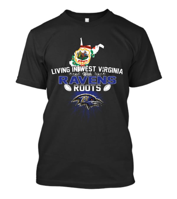 Living In West Virginia With Ravens Roots NFL Football Fans T-Shirt