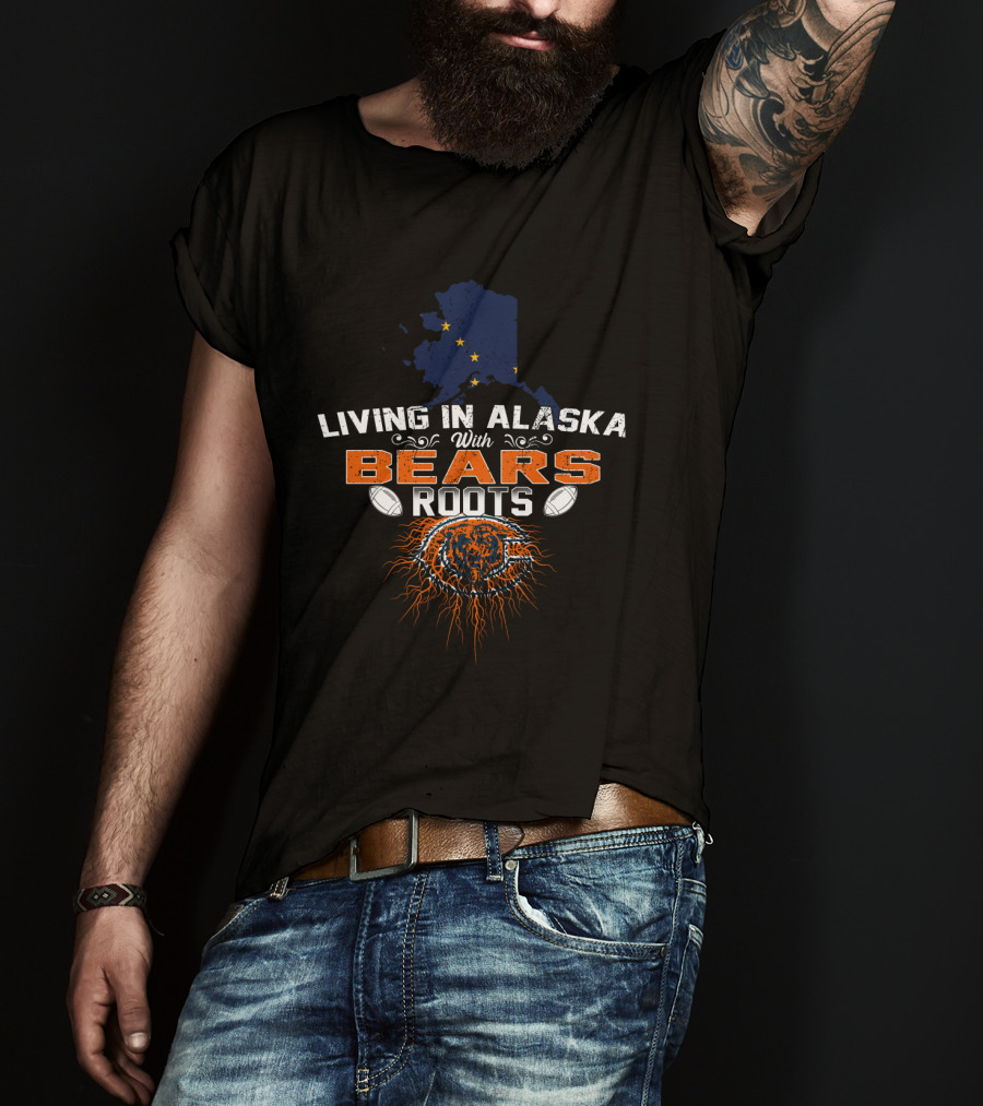 Living In Alaska With Bears Roots Chicago Football T-Shirt